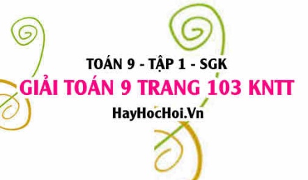 Giải Toán 9 trang 103 tập 1 Kết nối tri thức